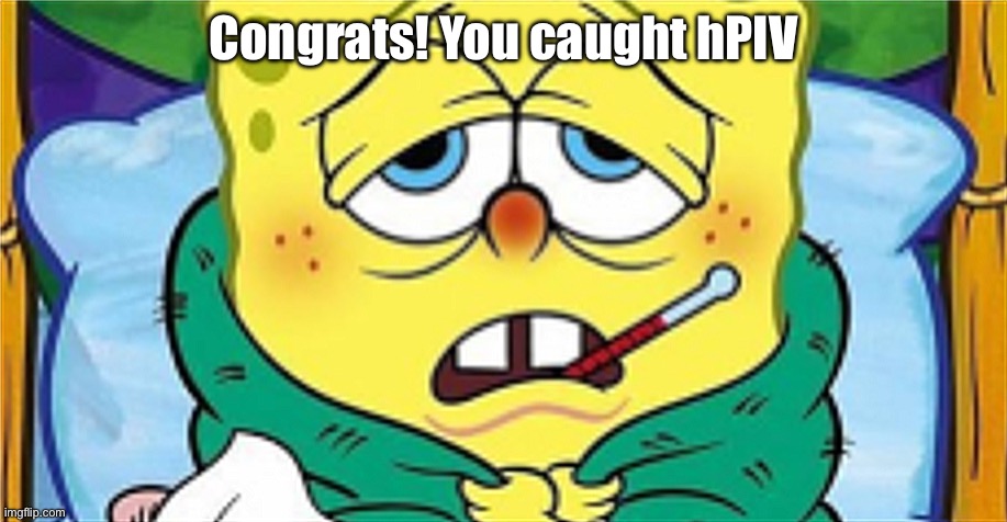 Spongebob got infected | Congrats! You caught hPIV | image tagged in spongebob got infected | made w/ Imgflip meme maker