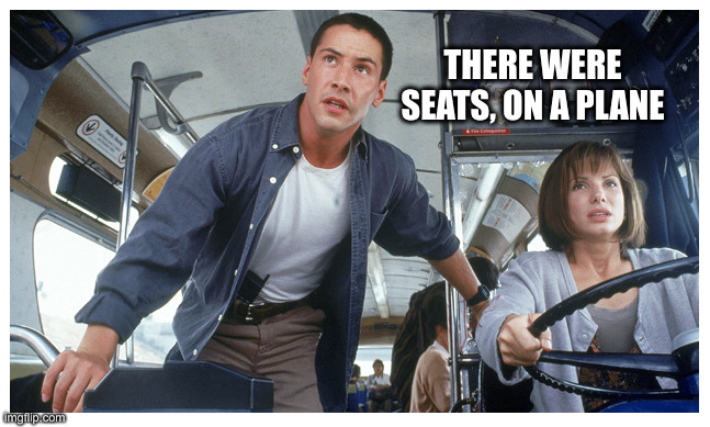 What Year Was This Debunked ? | THERE WERE SEATS, ON A PLANE | image tagged in sandra bullock speed,political meme,politics,funny,funny memes | made w/ Imgflip meme maker