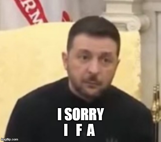 I SORRY
I   F  A | made w/ Imgflip meme maker