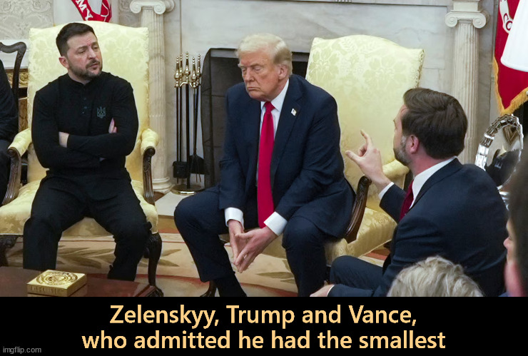 Smaller than Trump's? | Zelenskyy, Trump and Vance, who admitted he had the smallest | image tagged in zelenskyy trump and vance who had the smallest,zelenskyy,trump,vance,small | made w/ Imgflip meme maker