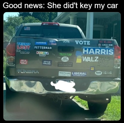 Good news: She did't key my car | image tagged in funny,politics lol | made w/ Imgflip meme maker