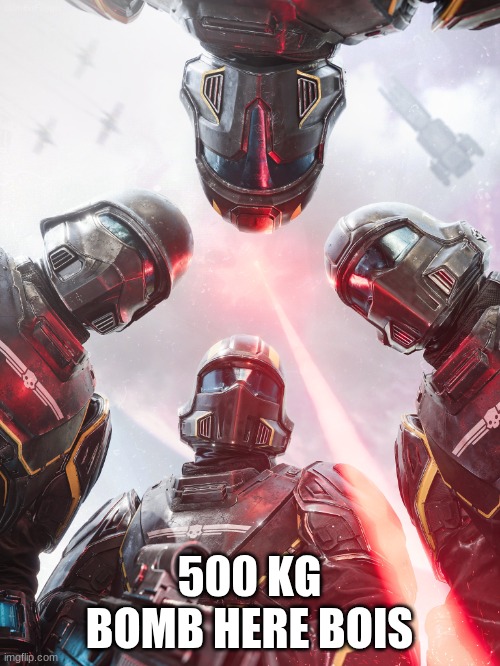 Helldivers 2 | 500 KG BOMB HERE BOIS | image tagged in helldivers 2 | made w/ Imgflip meme maker