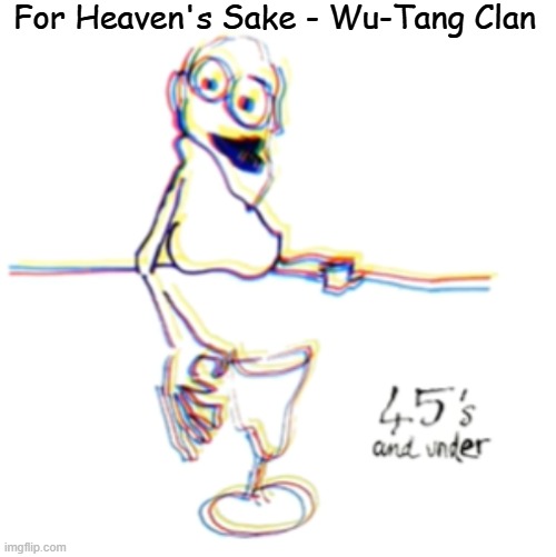 45's and under | For Heaven's Sake - Wu-Tang Clan | image tagged in 45's and under | made w/ Imgflip meme maker