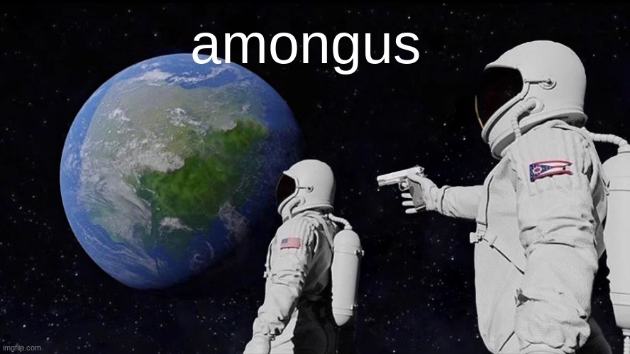 Always Has Been | amongus | image tagged in memes,always has been | made w/ Imgflip meme maker