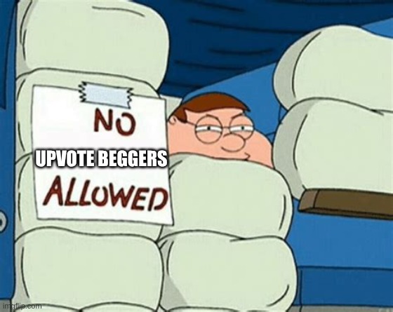 No _ allowed | UPVOTE BEGGERS | image tagged in no _ allowed | made w/ Imgflip meme maker