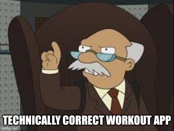 Technically Correct | TECHNICALLY CORRECT WORKOUT APP | image tagged in technically correct | made w/ Imgflip meme maker