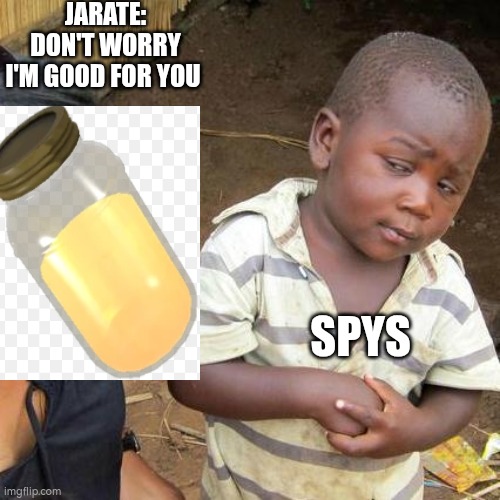 Every spys arch nemesis | JARATE: DON'T WORRY I'M GOOD FOR YOU; SPYS | image tagged in memes,third world skeptical kid,jarate,tf2 | made w/ Imgflip meme maker