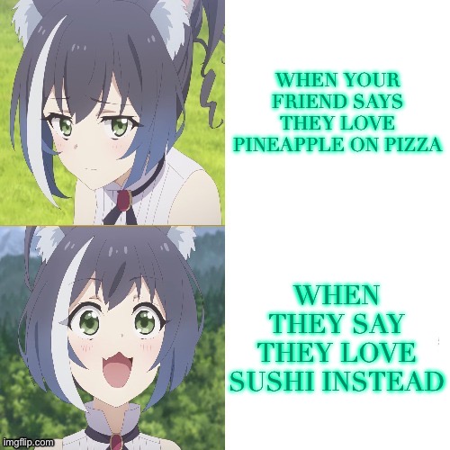 Kyaru drake holine bling meme | WHEN YOUR FRIEND SAYS THEY LOVE PINEAPPLE ON PIZZA; WHEN THEY SAY THEY LOVE SUSHI INSTEAD | image tagged in kyaru drake hotline bling | made w/ Imgflip meme maker