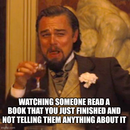 Reading a book then someone else reads it | WATCHING SOMEONE READ A BOOK THAT YOU JUST FINISHED AND NOT TELLING THEM ANYTHING ABOUT IT | image tagged in memes,laughing leo,books,reading | made w/ Imgflip meme maker