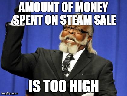 Too Damn High | AMOUNT OF MONEY SPENT ON STEAM SALE IS TOO HIGH | image tagged in memes,too damn high | made w/ Imgflip meme maker