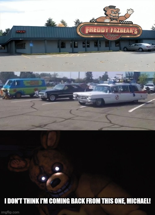 I DON'T THINK I'M COMING BACK FROM THIS ONE, MICHAEL! | image tagged in foxy five nights at freddy's,william afton,springtrap,ghostbusters,scooby doo,supernatural | made w/ Imgflip meme maker