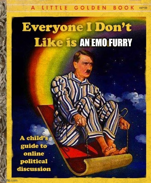 Everyone I don't like is Hitler book | AN EMO FURRY | image tagged in everyone i don't like is hitler book | made w/ Imgflip meme maker