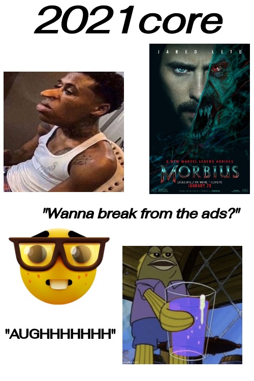 2021core; "Wanna break from the ads?"; "AUGHHHHHHH" | made w/ Imgflip meme maker