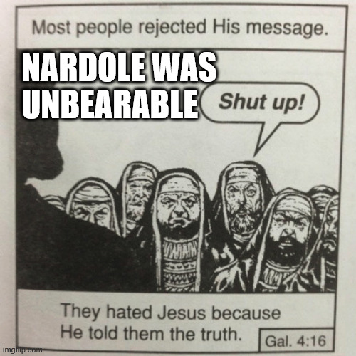 Most people rejected his message | NARDOLE WAS                  
UNBEARABLE | image tagged in most people rejected his message | made w/ Imgflip meme maker