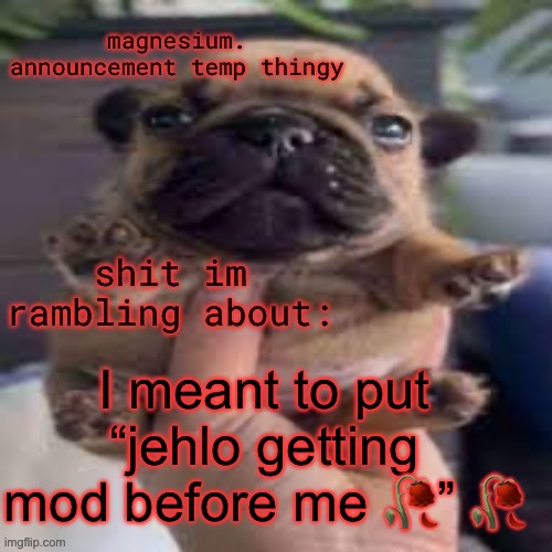 sad emoji | I meant to put “jehlo getting mod before me 🥀” 🥀 | image tagged in pug temp | made w/ Imgflip meme maker