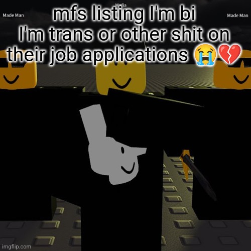 mfs ain't accepting you bro ? | mfs listing I'm bi I'm trans or other shit on their job applications 😭💔 | image tagged in mafia | made w/ Imgflip meme maker