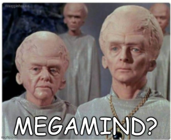 is that him? | MEGAMIND? | image tagged in big brain | made w/ Imgflip meme maker