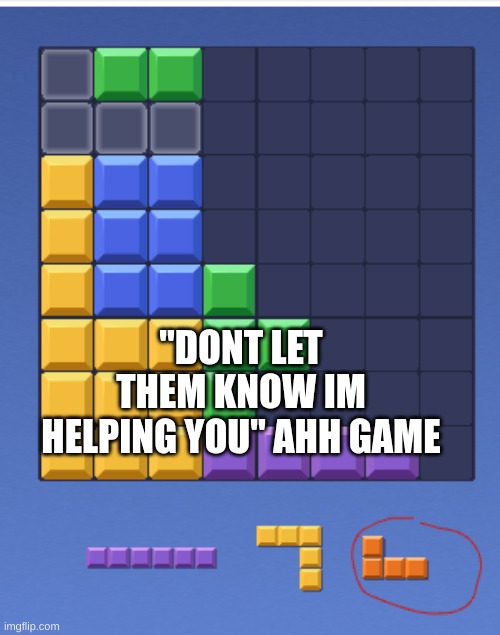 shh... don't tell anyone | "DONT LET THEM KNOW IM HELPING YOU" AHH GAME | image tagged in memes,fun,hot,new,block,games | made w/ Imgflip meme maker