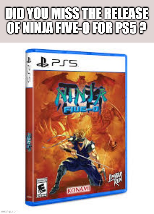 memes by Brad - Give Ninja Five-0 a try. It was just released for PS5 PlayStation | DID YOU MISS THE RELEASE OF NINJA FIVE-O FOR PS5 ? | image tagged in gaming,games,video games,ps5,playstation,pirates | made w/ Imgflip meme maker