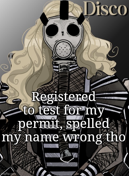 mother war | Registered to test for my permit, spelled my name wrong tho | image tagged in mother war | made w/ Imgflip meme maker