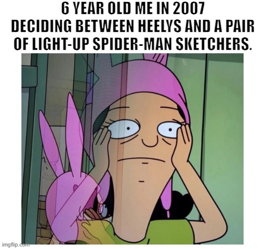 6 YEAR OLD ME IN 2007 DECIDING BETWEEN HEELYS AND A PAIR OF LIGHT-UP SPIDER-MAN SKETCHERS. | image tagged in memes,bobs burgers,shoes | made w/ Imgflip meme maker