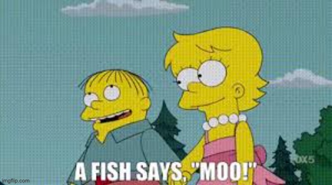 a fish says moo | image tagged in a fish says moo,memes,funny,simpsons,random,oh wow are you actually reading these tags | made w/ Imgflip meme maker