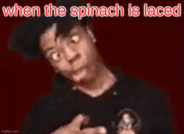 ishowgeeked | when the spinach is laced | image tagged in ishowgeeked | made w/ Imgflip meme maker