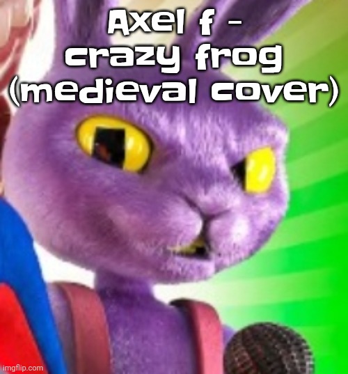 Jax off | Axel f - crazy frog (medieval cover) | image tagged in jax off | made w/ Imgflip meme maker