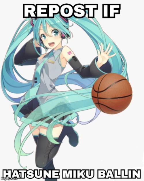 Repost if Hatsune Miku ballin | made w/ Imgflip meme maker