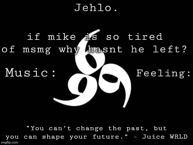 Jehlo Template. | if mike is so tired of msmg why hasnt he left? | image tagged in jehlo template | made w/ Imgflip meme maker