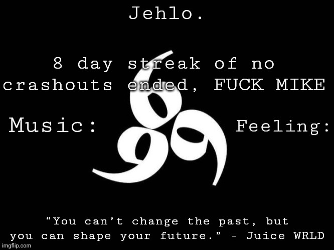 Jehlo Template. | 8 day streak of no crashouts ended, FUCK MIKE | image tagged in jehlo template | made w/ Imgflip meme maker