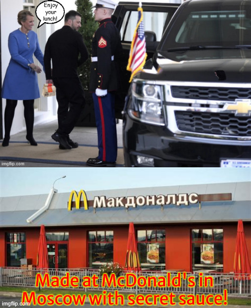 Zelenskyy didn't leave empty handed | Made at McDonald's in Moscow with secret sauce! | image tagged in zelensskyy didn't leave empty handed,moscow mcdonald's,not happy meal is last meal,moscow hamberder,maga mickey dees | made w/ Imgflip meme maker