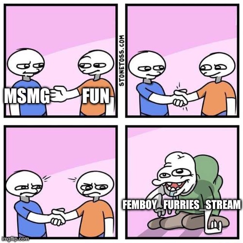 Handshake | MSMG; FUN; FEMBOY_FURRIES_STREAM | image tagged in handshake | made w/ Imgflip meme maker