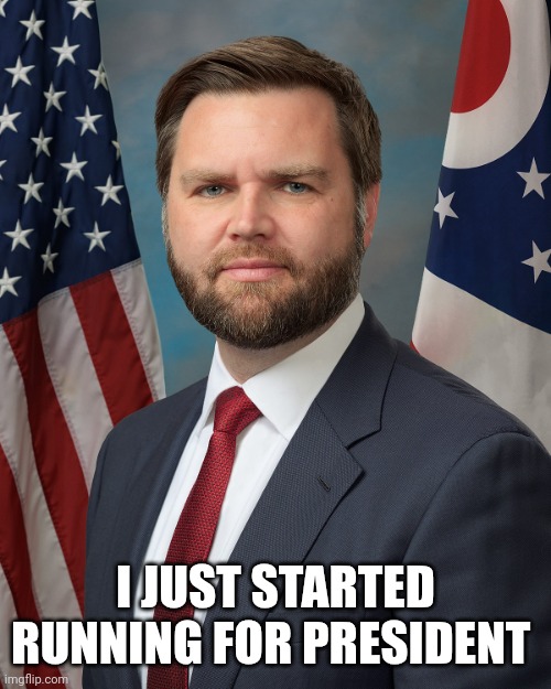 48 | I JUST STARTED RUNNING FOR PRESIDENT | image tagged in jd vance,maga continues | made w/ Imgflip meme maker