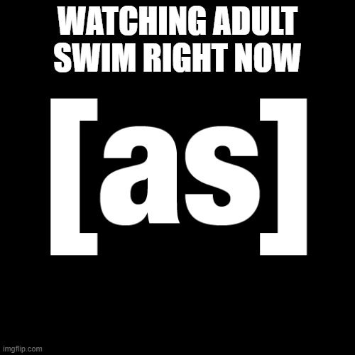 fr | WATCHING ADULT SWIM RIGHT NOW | image tagged in adult swim logo | made w/ Imgflip meme maker