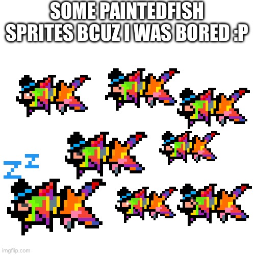 SOME PAINTEDFISH SPRITES BCUZ I WAS BORED :P | made w/ Imgflip meme maker