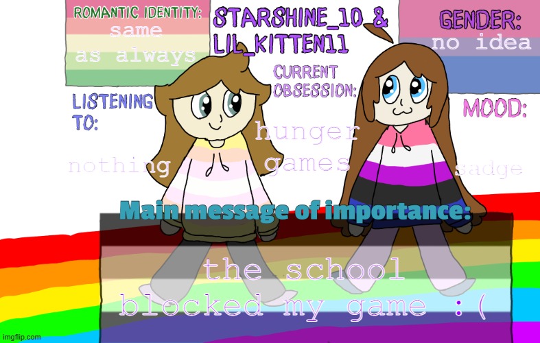 Starshine and Lil_kitten extra announcement temp. | same as always; no idea; nothing; hunger games; sadge; the school blocked my game :( | image tagged in starshine and lil_kitten extra announcement temp | made w/ Imgflip meme maker