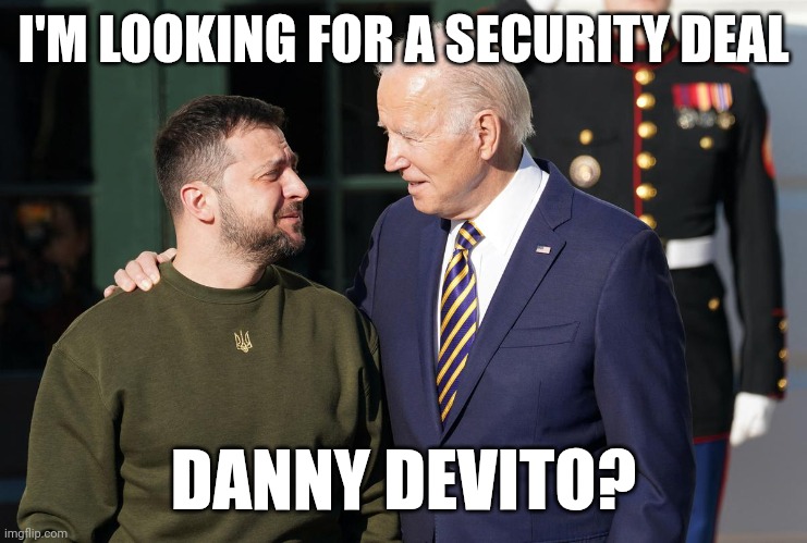 The Art Of The Deal | I'M LOOKING FOR A SECURITY DEAL; DANNY DEVITO? | image tagged in zelensky and biden,peace,thank you | made w/ Imgflip meme maker