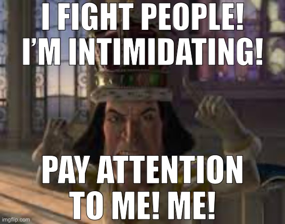 See? See! | I FIGHT PEOPLE! I’M INTIMIDATING! PAY ATTENTION TO ME! ME! | image tagged in see see | made w/ Imgflip meme maker