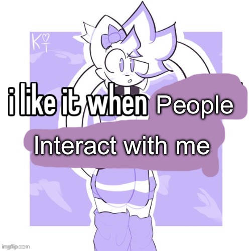 :3 | People; Interact with me | image tagged in 3 | made w/ Imgflip meme maker