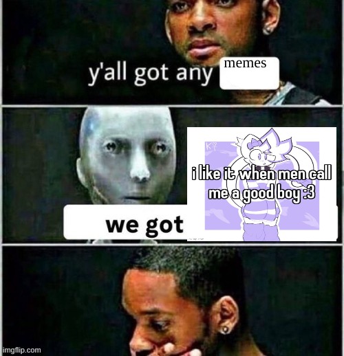yall got any | memes | image tagged in yall got any | made w/ Imgflip meme maker