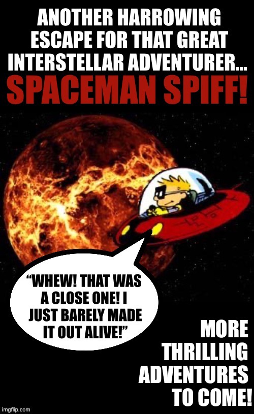 To live the life of Spaceman Spiff is to always be in danger! | MORE 
THRILLING 
ADVENTURES 
TO COME! | image tagged in calvin and hobbes | made w/ Imgflip meme maker