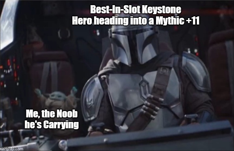 WoW Mythic+ Be Like... | Best-In-Slot Keystone Hero heading into a Mythic +11; Me, the Noob he's Carrying | image tagged in whoooo baby yoda,gaming,world of warcraft | made w/ Imgflip meme maker