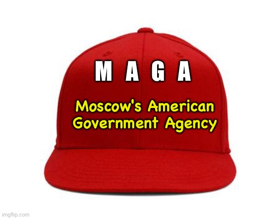 Cap is red, brain is dead | M   A   G   A; Moscow's American
Government Agency | image tagged in red cap,red cap means dead brain | made w/ Imgflip meme maker