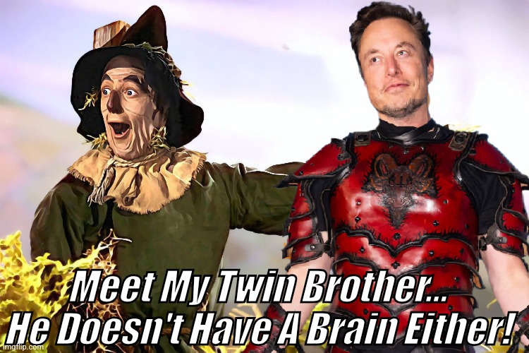 The Scarecrow Has A FAMOUS TWIN BROTHER! | Meet My Twin Brother...
He Doesn't Have A Brain Either! | image tagged in elon musk,scarecrow,wizard of oz scarecrow,wizard of oz,elon,twin brother | made w/ Imgflip meme maker