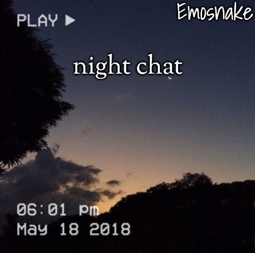 Emosnake's dreamy temp | night chat | image tagged in emosnake's dreamy temp | made w/ Imgflip meme maker