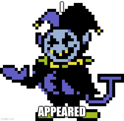 Jevil meme | I APPEARED | image tagged in jevil meme | made w/ Imgflip meme maker