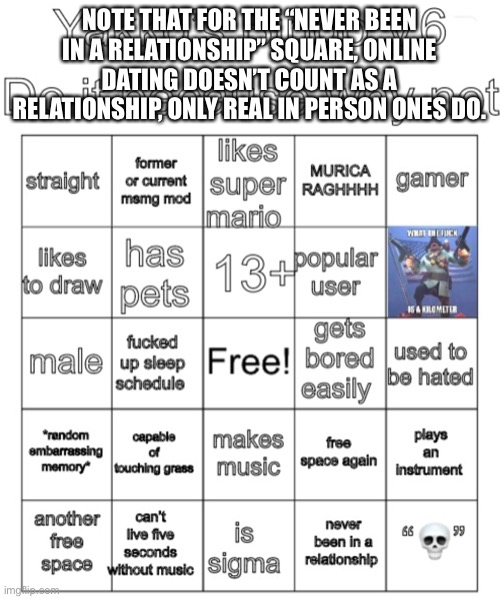 Yakko’s Bingo V6 | NOTE THAT FOR THE “NEVER BEEN IN A RELATIONSHIP” SQUARE, ONLINE DATING DOESN’T COUNT AS A RELATIONSHIP, ONLY REAL IN PERSON ONES DO. | image tagged in yakko s bingo v6 | made w/ Imgflip meme maker