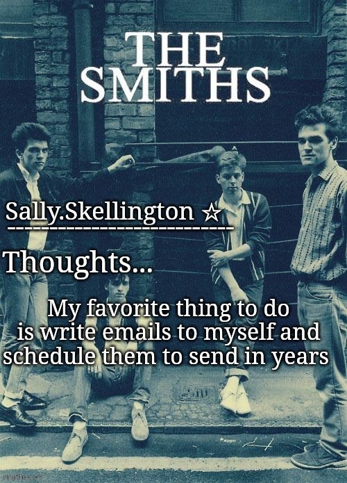 Sally's temp | My favorite thing to do is write emails to myself and schedule them to send in years | image tagged in sally's temp | made w/ Imgflip meme maker