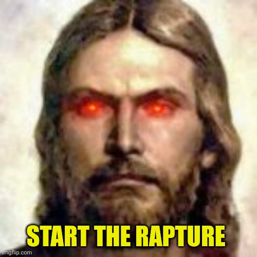 Start the rapture Jesus | START THE RAPTURE | image tagged in jesus | made w/ Imgflip meme maker